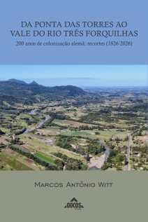 Da Ponta das Torres ao Vale do Rio Três Forquilhas: 200 anos de colonização alemã – recortes (1826-2026)